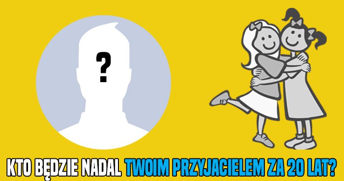 kto-bedzie-twoim-najlepszym-przyjacielem-za-20-lat